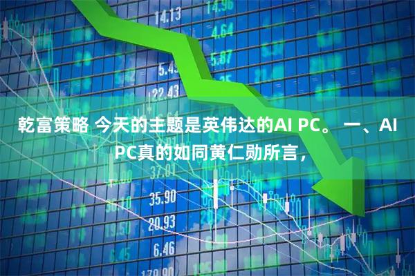 乾富策略 今天的主题是英伟达的AI PC。 一、AI PC真的如同黄仁勋所言，